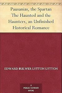 Pausanias, the Spartan The Haunted and the Haunters, an Unfinished Historical Romance