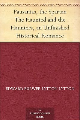 Pausanias, the Spartan The Haunted and the Haunters, an Unfinished Historical Romance
