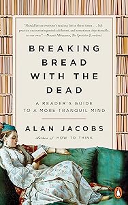 Breaking Bread with the Dead: A Reader's Guide to a More Tranquil Mind by Alan Jacobs