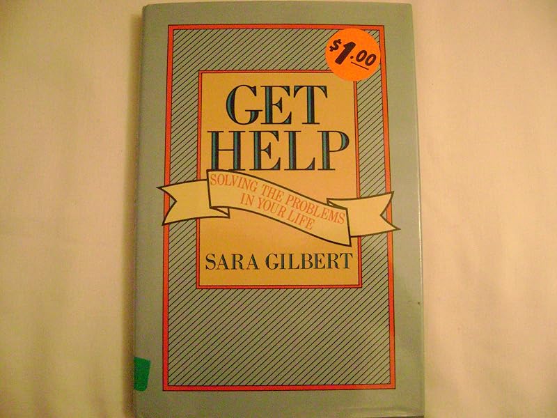 Get Help: Solving the Problems in Your Life by Sara D. Gilbert