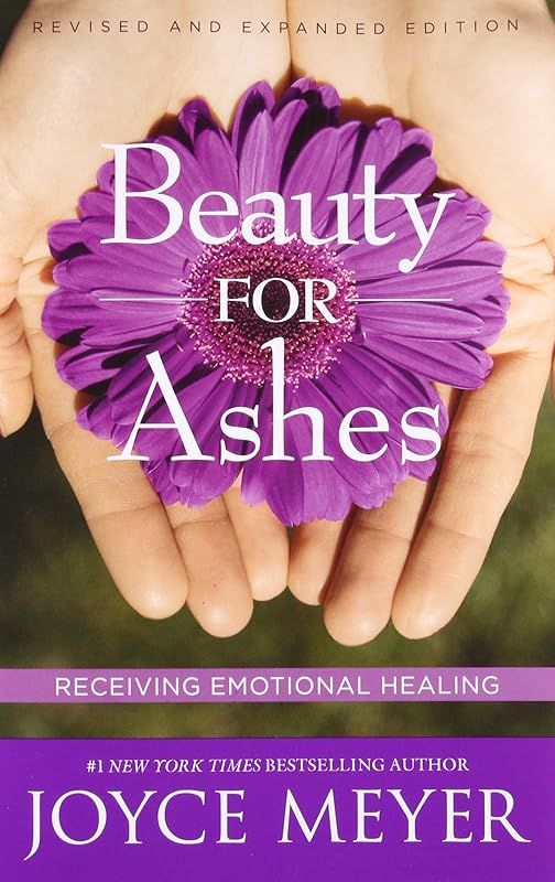 Beauty for Ashes: Receiving Emotional Healing by Joyce Meyer