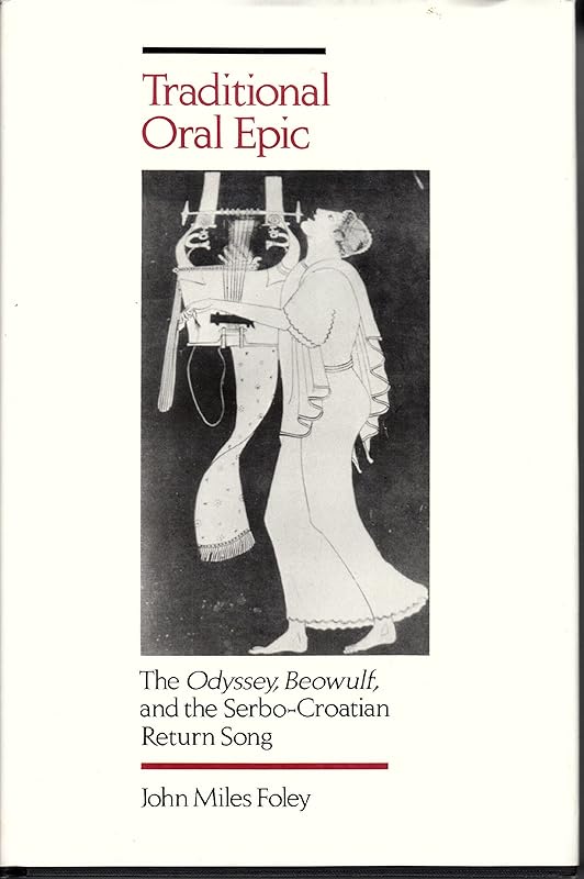 Traditional Oral Epic: The Odyssey, Beowulf, and the Serbo-Croatian Return Song by John Miles Miles Foley