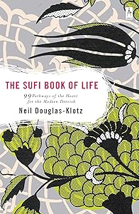 The Sufi Book of Life: 99 Pathways of the Heart for the Modern Dervish by Neil Douglas-Klotz