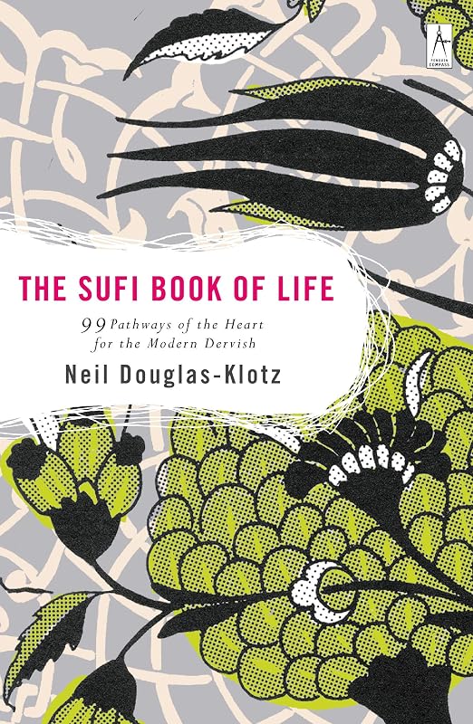 The Sufi Book of Life: 99 Pathways of the Heart for the Modern Dervish by Neil Douglas-Klotz