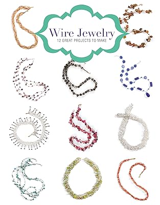 Wire Jewelry: 12 Great Projects to Make