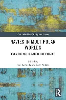 Navies in Multipolar Worlds: From the Age of Sail to the Present (Cass Series: Naval Policy and History)