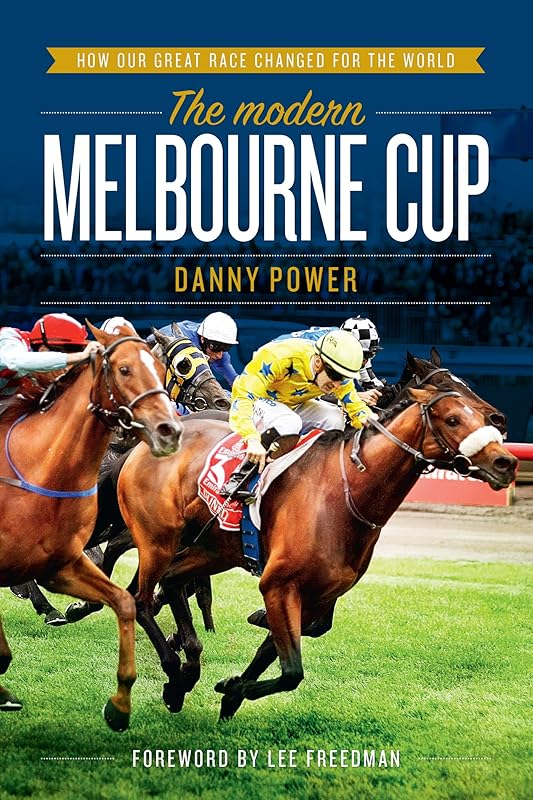 The Modern Melbourne Cup: How Our Great Race Changed For The World by Danny Power