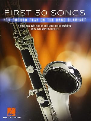 First 50 Songs You Should Play on Bass Clarinet: A Must-Have Collection of Well-Known Songs, Including Some Bass Clarinet Features