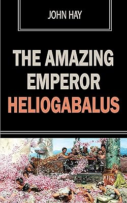 The Amazing Emperor Heliogabalus