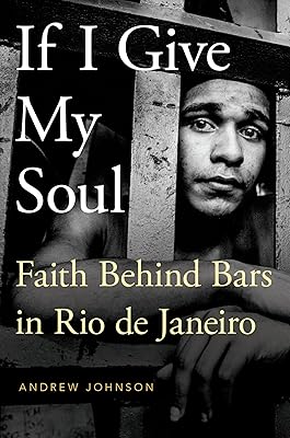 If I Give My Soul: Faith Behind Bars in Rio de Janeiro (Global Pentecost Charismat Christianity)