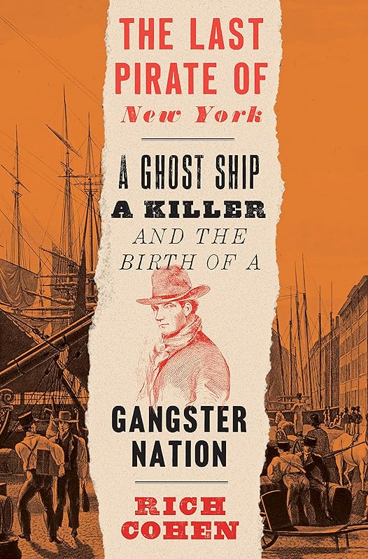 The Last Pirate of New York: A Ghost Ship, a Killer, and the Birth of a Gangster Nation by Rich Cohen
