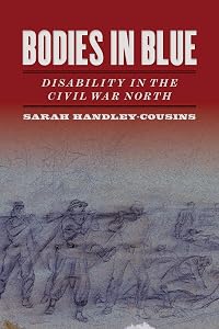 Bodies in Blue: Disability in the Civil War North (UnCivil Wars) by Sarah Handley-Cousins