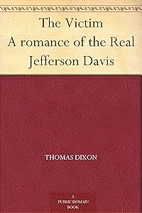 The Victim A romance of the Real Jefferson Davis