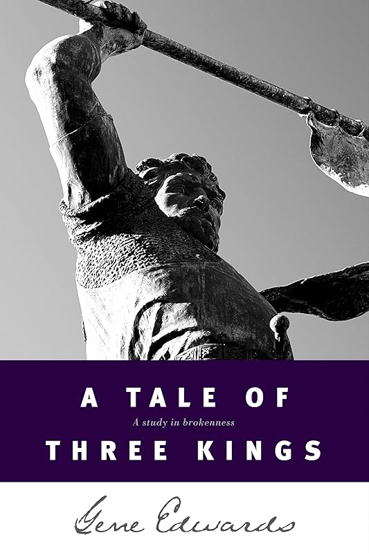A Tale of three Kings: A Study in Brokenness by Gene Edwards