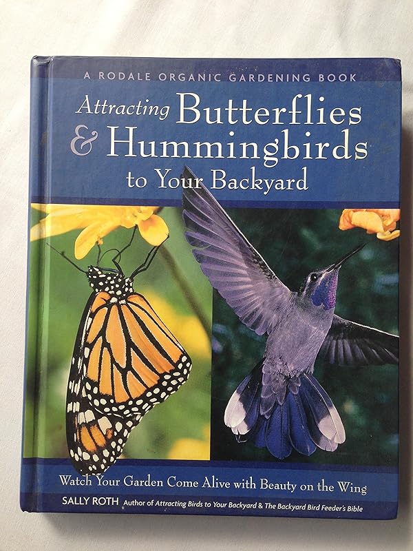Attracting Hummingbirds and Butterflies to Your Backyard : Watch Your Garden Come Alive With Beauty on the Wing by Sally Roth