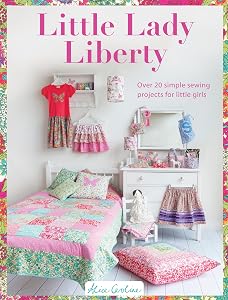 Little Lady Liberty: Over 20 simple sewing projects for little girls by Alice Caroline