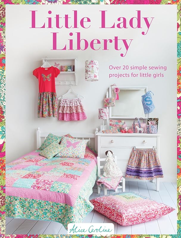Little Lady Liberty: Over 20 simple sewing projects for little girls by Alice Caroline