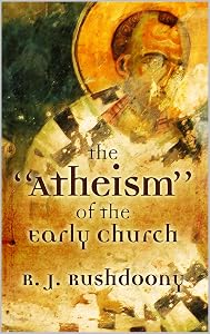 The "Atheism" of the Early Church by R.J. Rushdoony