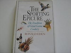 The Sporting Epicure: The Tradition of Great Game Cookery by Ronald Eden