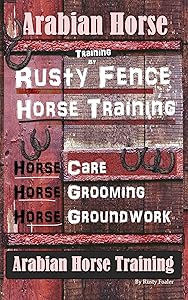 Arabian Horse Training By Rusty Fence Horse Training, Horse Care, Horse Grooming, Horse Groundwork, Arabian Horse Training by Rusty Foaler
