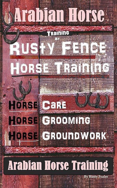 Arabian Horse Training By Rusty Fence Horse Training, Horse Care, Horse Grooming, Horse Groundwork, Arabian Horse Training by Rusty Foaler
