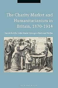 The Charity Market and Humanitarianism in Britain, 1870-1912 by Sarah Roddy
