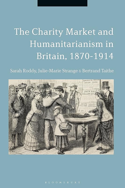 The Charity Market and Humanitarianism in Britain, 1870-1912 by Sarah Roddy