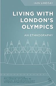 Living with London's Olympics: An Ethnography (Palgrave Studies in Urban Anthropology) by I. Lindsay