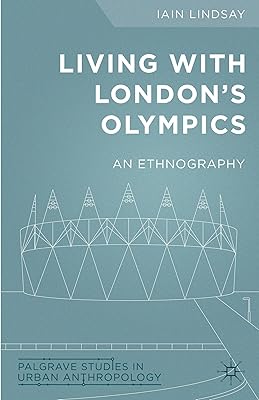 Living with London's Olympics: An Ethnography (Palgrave Studies in Urban Anthropology)