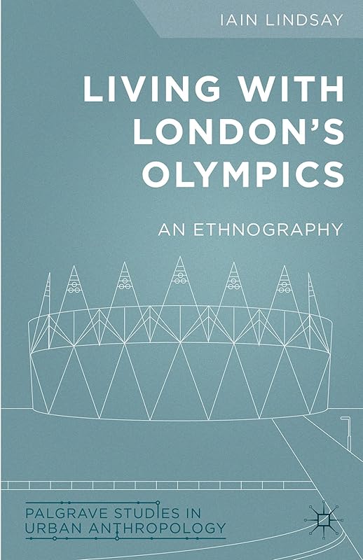 Living with London's Olympics: An Ethnography (Palgrave Studies in Urban Anthropology) by I. Lindsay