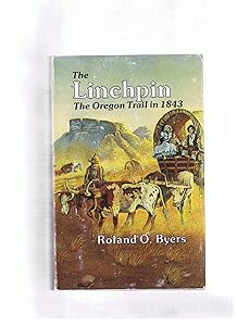 The Linchpin: The Oregon Trail in 1843 by Roland O. Byers