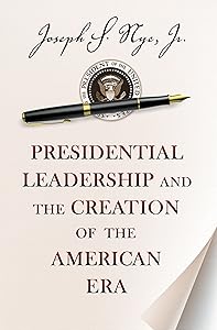 Presidential Leadership and the Creation of the American Era (The Richard Ullman Lectures)