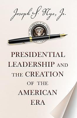Presidential Leadership and the Creation of the American Era (The Richard Ullman Lectures)