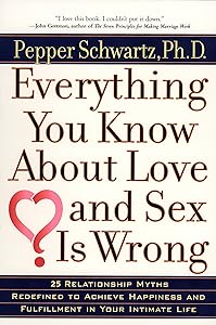Everything You Know About Love and Sex Is Wrong: 25 Relationship Myths Redefined to Achieve Happiness and Fulfillment in Your Intimate Life by Pepper Schwartz