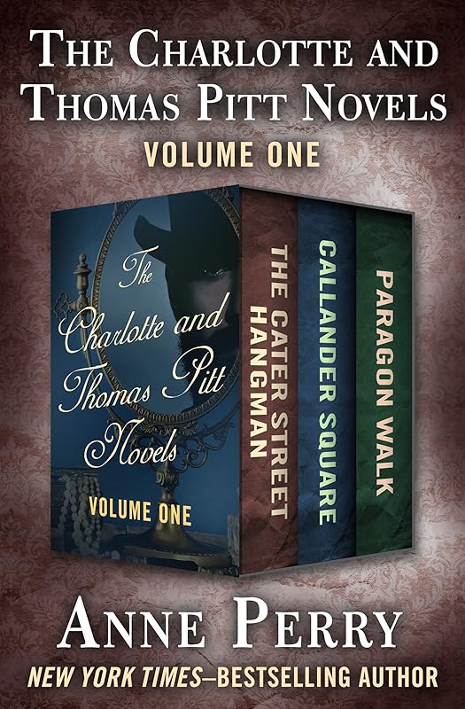 The Charlotte and Thomas Pitt Novels Volume One: The Cater Street Hangman, Callander Square, and Paragon Walk by Anne Perry