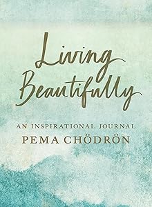 Living Beautifully: An Inspirational Journal by Pema Chodron