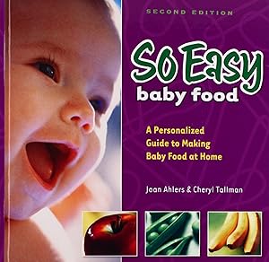 So Easy Baby Food: A Personalized Guide to Making Baby Food At Home, 2nd Edition by Joan Ahlers