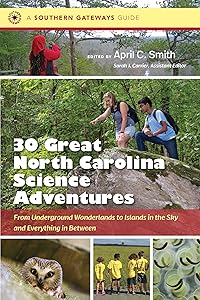 Thirty Great North Carolina Science Adventures: From Underground Wonderlands to Islands in the Sky and Everything in Between (Southern Gateways Guides) by April C. Smith