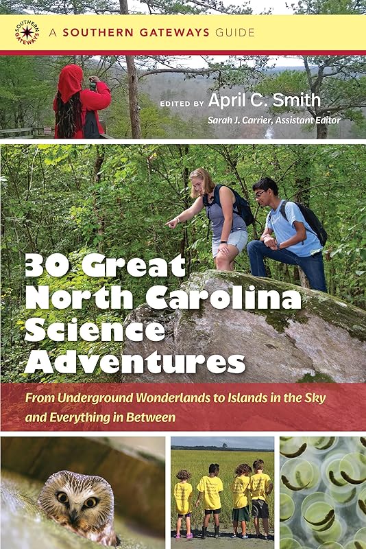 Thirty Great North Carolina Science Adventures: From Underground Wonderlands to Islands in the Sky and Everything in Between (Southern Gateways Guides) by April C. Smith