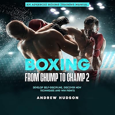 Boxing from Chump to Champ 2: An Advanced Boxing Training Manual. Develop Self-Discipline, Discover New Techniques and Win Fights.