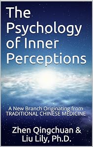 The Psychology of Inner Perceptions: A New Branch Originating from TRADITIONAL CHINESE MEDICINE by Zhen Qingchuan
