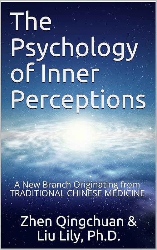 The Psychology of Inner Perceptions: A New Branch Originating from TRADITIONAL CHINESE MEDICINE by Zhen Qingchuan