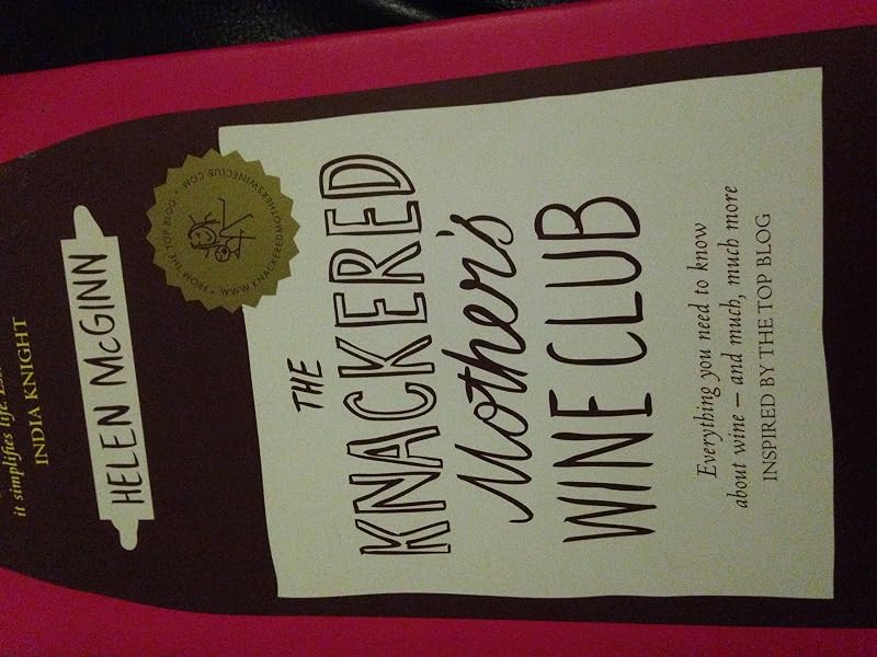 The Knackered Mother's Wine Club: Everything you need to know about wine - and much, much more by Helen McGinn (2013-02-14) by Helen McGinn