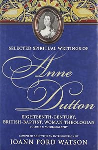 Selected Spiritual Writings of Anne Dutton: Eighteenth-Century, British Baptist, Woman Theologian Volume 3: Autobiography by Joann Ford Watson