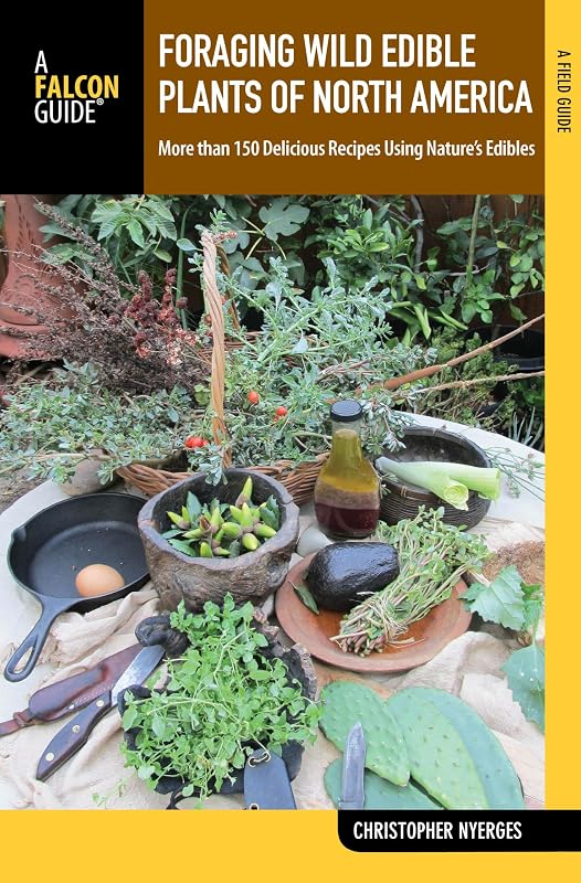 Foraging Wild Edible Plants of North America: More than 150 Delicious Recipes Using Nature's Edibles (Foraging Series) by Christopher Nyerges