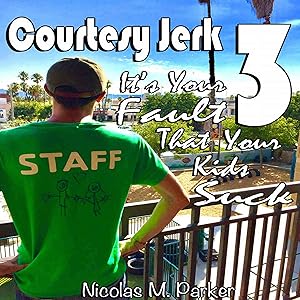 Courtesy Jerk 3: It's Your Fault That Your Kids Suck by Nicolas Parker