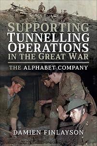 Supporting Tunnelling Operations in the Great War: The Alphabet Company by Damien Finlayson