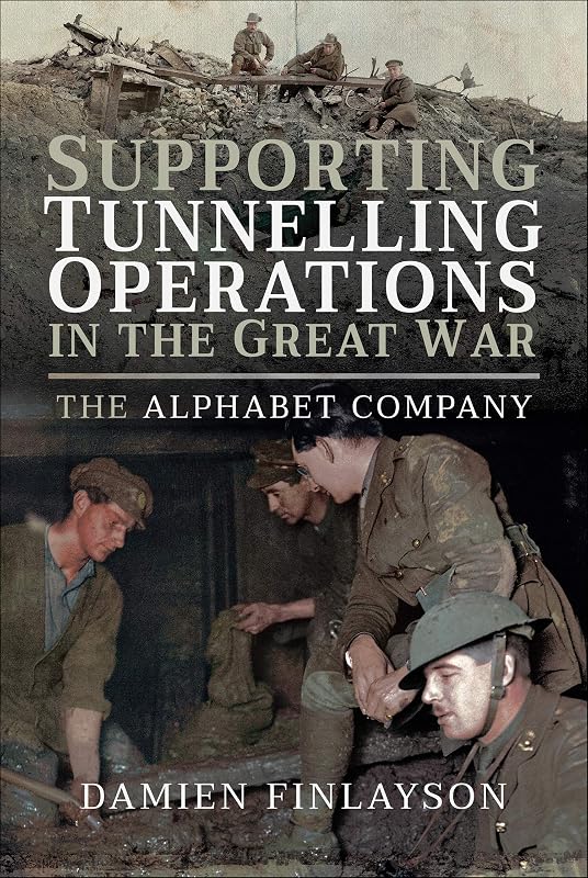 Supporting Tunnelling Operations in the Great War: The Alphabet Company by Damien Finlayson