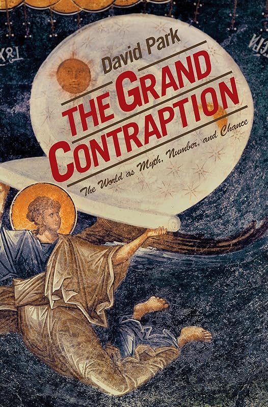 The Grand Contraption: The World as Myth, Number, and Chance by David Park