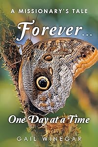 Forever… One Day at a Time: A Missionary’s Tale by Gail Winegar